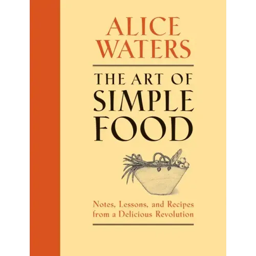 The Art of Simple Food: Notes, Lessons, and Recipes from a Delicious Revolution: A Cookbook
