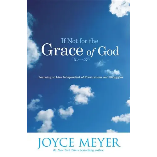If Not for the Grace of God: Learning to Live Independent of Frustrations and Struggles