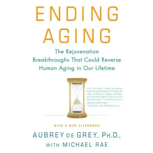 Ending Aging: The Rejuvenation Breakthroughs That Could Reverse Human Aging in Our Lifetime