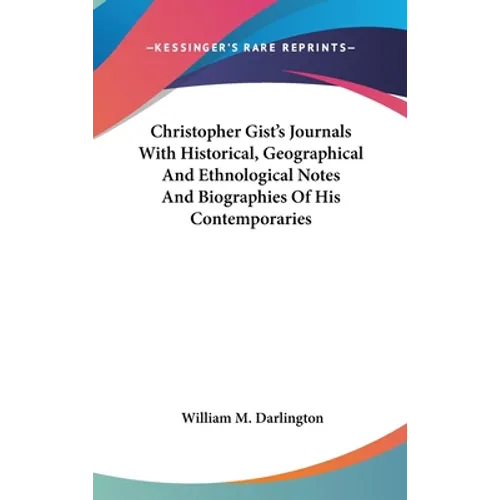 Christopher Gist's Journals With Historical, Geographical And Ethnological Notes And Biographies Of His Contemporaries