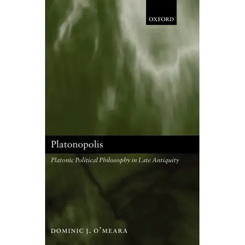 Platonopolis: Platonic Political Philosophy in Late Antiquity