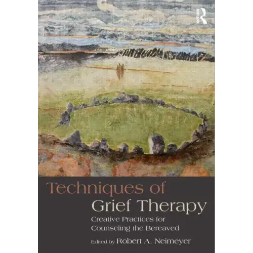 Techniques of Grief Therapy: Creative Practices for Counseling the Bereaved