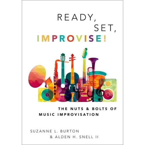Ready, Set, Improvise!: The Nuts and Bolts of Music Improvisation