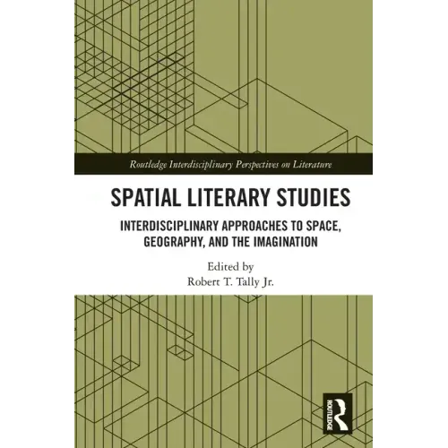 Spatial Literary Studies: Interdisciplinary Approaches to Space, Geography, and the Imagination