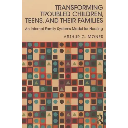 Transforming Troubled Children, Teens, and Their Families: An Internal Family Systems Model for Healing