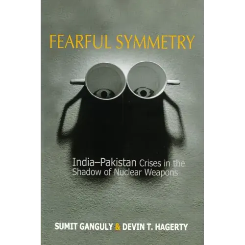 Fearful Symmetry: India-Pakistan Crises in the Shadow of Nuclear Weapons