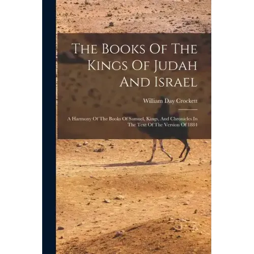 The Books Of The Kings Of Judah And Israel: A Harmony Of The Books Of Samuel, Kings, And Chronicles In The Text Of The Version Of 1884