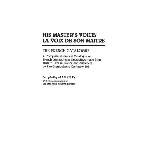 His Master's Voice/La Voix de Son Maitre: The French Catalogue; A Complete Numerical Catalogue of French Gramophone Recordings made from 1898 to 1929
