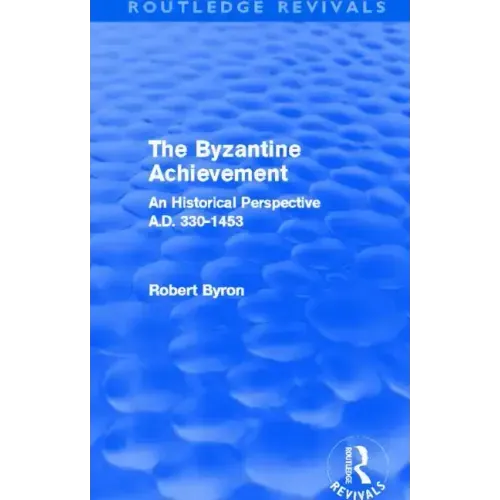The Byzantine Achievement (Routledge Revivals): An Historical Perspective, A.D. 330-1453
