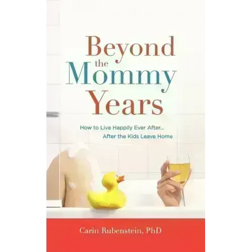 Beyond the Mommy Years: How to Live Happily Ever After... After the Kids Leave Home
