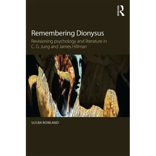 Remembering Dionysus: Revisioning Psychology and Literature in C.G. Jung and James Hillman