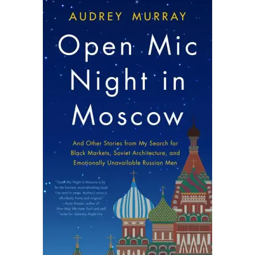 Open MIC Night in Moscow: And Other Stories from My Search for Black Markets, Soviet Architecture, and Emotionally Unavailable Russian Men