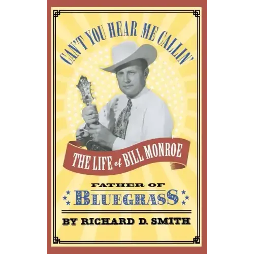 Can't You Hear Me Callin': The Life of Bill Monroe, Father of Bluegrass