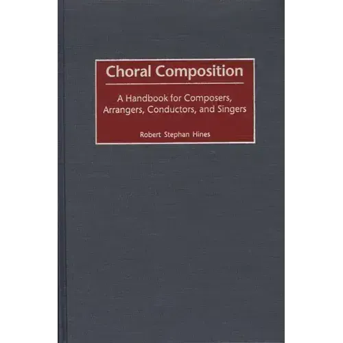 Choral Composition: A Handbook for Composers, Arrangers, Conductors, and Singers