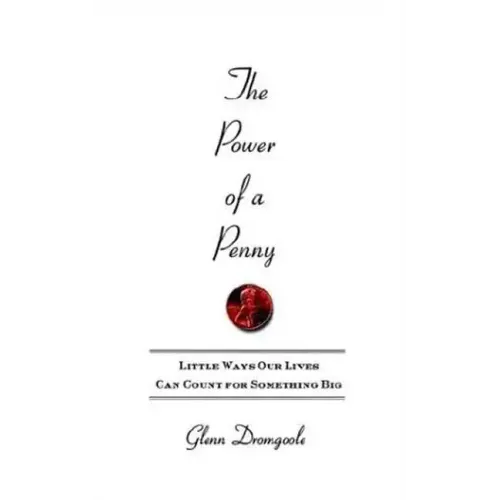 The Power of a Penny: Little Ways Our Lives Can Count for Something Big