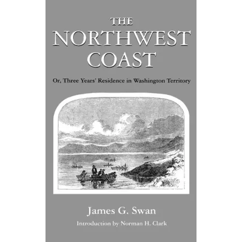 The Northwest Coast: Or, Three Years' Residence in Washington Territory