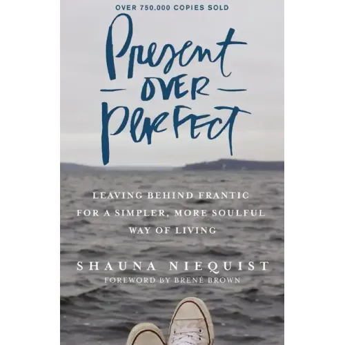 Present Over Perfect: Leaving Behind Frantic for a Simpler, More Soulful Way of Living