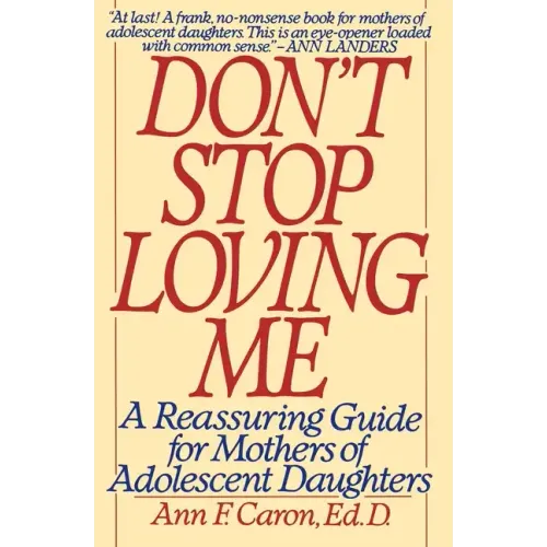 Don't Stop Loving Me: Reassuring Guide for Mothers of Adolescent Daughters, a