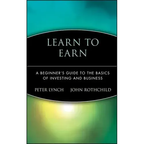 Learn to Earn: A Beginner's Guide to the Basics of Investing and Business