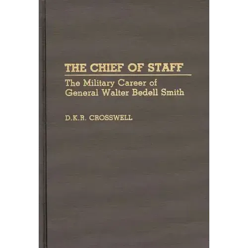 The Chief of Staff: The Military Career of General Walter Bedell Smith
