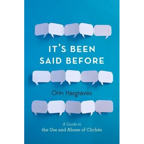 It's Been Said Before: A Guide to the Use and Abuse of Clichés