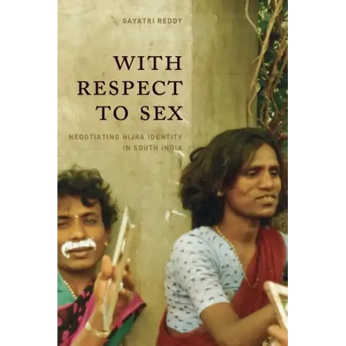 With Respect to Sex: Negotiating Hijra Identity in South India