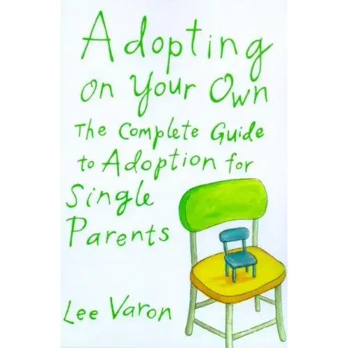 Adopting on Your Own: The Complete Guide to Adoption for Single Parents