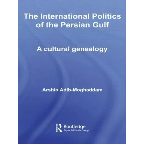 The International Politics of the Persian Gulf: A Cultural Genealogy