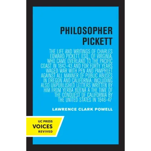Philosopher Pickett: The Life and Writings of Charles Edward Pickett, Esq., of Virginia, Who Came Overland to the Pacific Coast in 1842-43 and for For