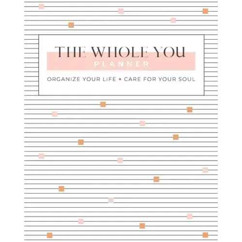 The Whole You Planner: Organize Your Life + Care for Your Soul