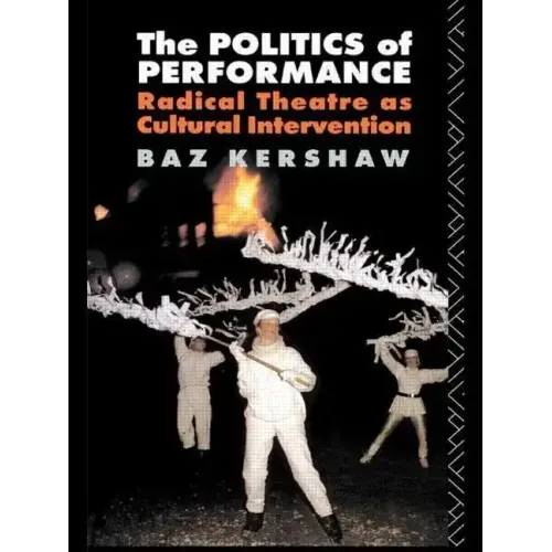 The Politics of Performance: Radical Theatre as Cultural Intervention