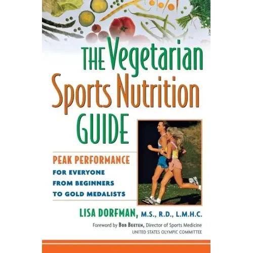 The Vegetarian Sports Nutrition Guide: Peak Performance for Everyone from Beginners to Gold Medalists