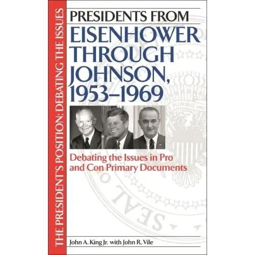 Presidents from Eisenhower Through Johnson, 1953-1969: Debating the Issues in Pro and Con Primary Documents