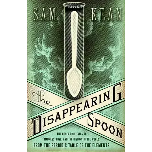 The Disappearing Spoon and Other True Tales of Madness, Love, and the History of the World from the Periodic Table of the Elements