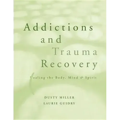 Addictions and Trauma Recovery: Healing the Body, Mind, and Spirit