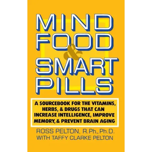 Mind Food and Smart Pills: A Sourcebook for the Vitamins, Herbs, and Drugs That Can Increase Intelligence, Improve Memory, and Prevent Brain Aging