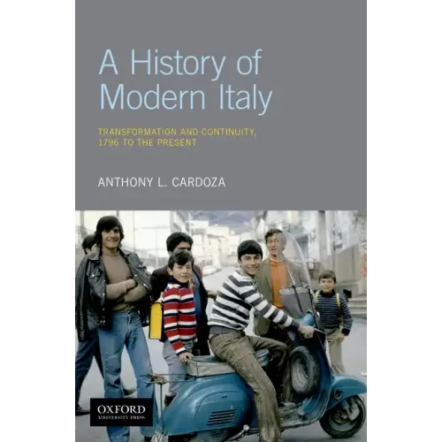 A History of Modern Italy: Transformation and Continuity, 1796 to the Present