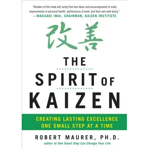 The Spirit of Kaizen: Creating Lasting Excellence One Small Step at a Time