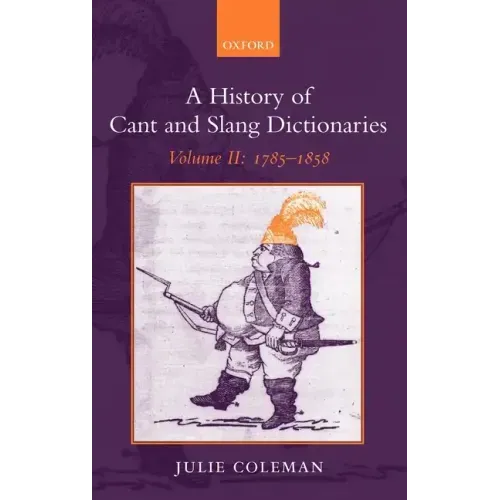 A History of Cant and Slang Dictionaries: Volume II: 1785-1858
