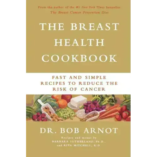 The Breast Health Cookbook: Fast and Simple Recipes to Reduce the Risk of Cancer