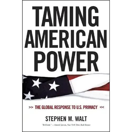 Taming American Power: The Global Response to U.S. Primacy