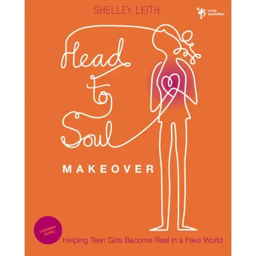 Head-to-Soul Makeover Leader's Guide: Helping Teen Girls Become Real in a Fake World