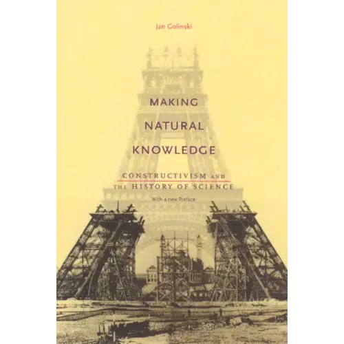 Making Natural Knowledge: Constructivism and the History of Science, with a new Preface