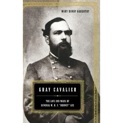 Gray Cavalier: The Life and Wars of General W.H.F. Rooney Lee
