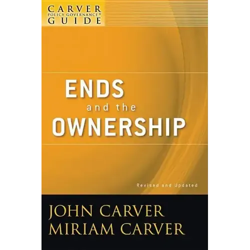 A Carver Policy Governance Guide, Ends and the Ownership