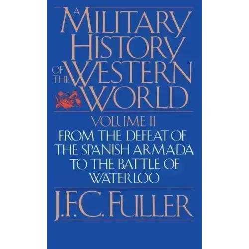 A Military History of the Western World, Vol. II: From the Defeat of the Spanish Armada to the Battle of Waterloo