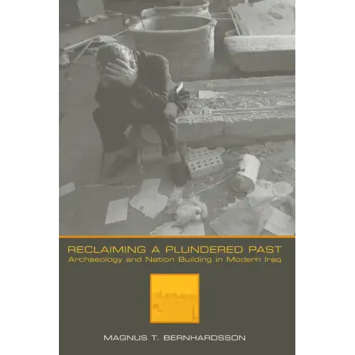 Reclaiming a Plundered Past: Archaeology and Nation Building in Modern Iraq