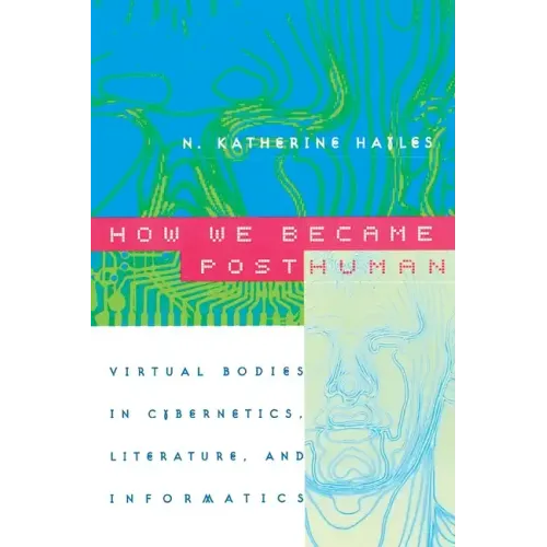 How We Became Posthuman: Virtual Bodies in Cybernetics, Literature, and Informatics