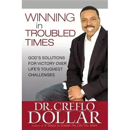 Winning in Troubled Times: God's Solutions for Victory Over Life's Toughest Challenges