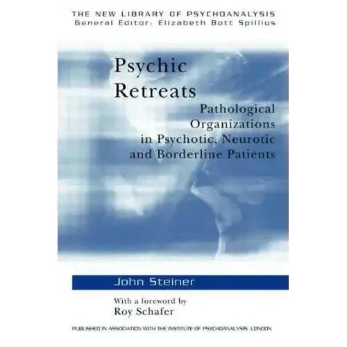 Psychic Retreats: Pathological Organizations in Psychotic, Neurotic and Borderline Patients